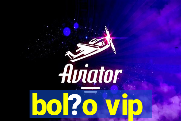 bol?o vip