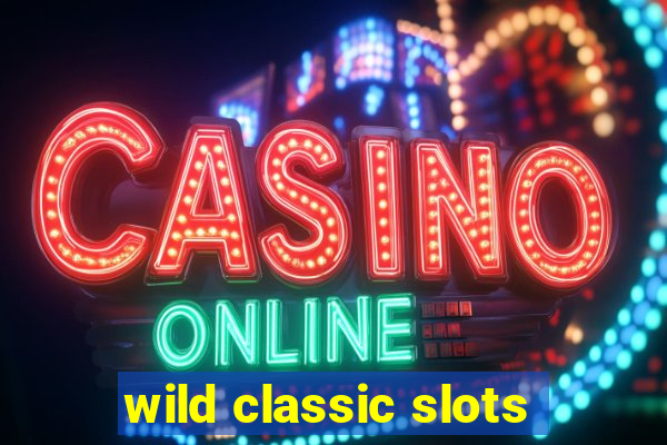 wild classic slots