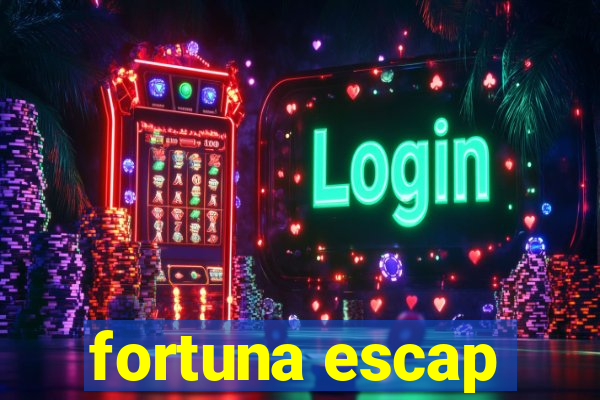 fortuna escap