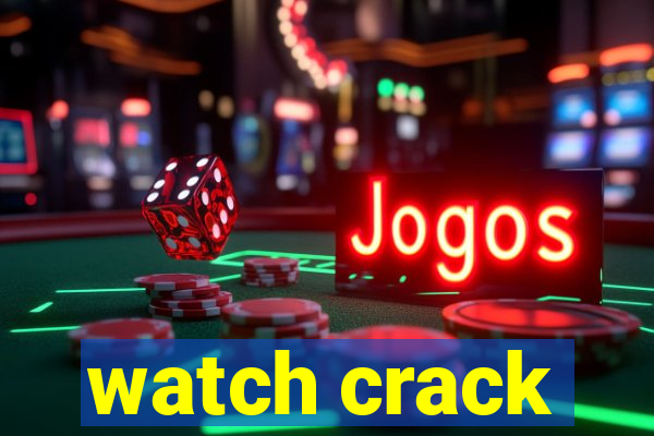 watch crack