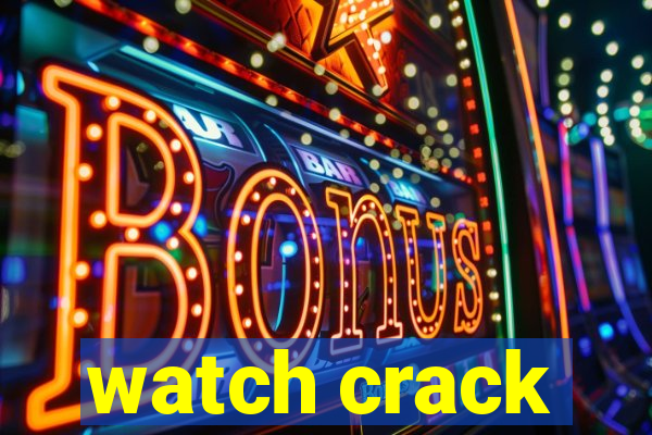 watch crack