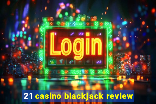 21 casino blackjack review