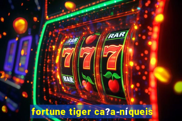 fortune tiger ca?a-níqueis