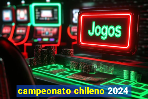 campeonato chileno 2024