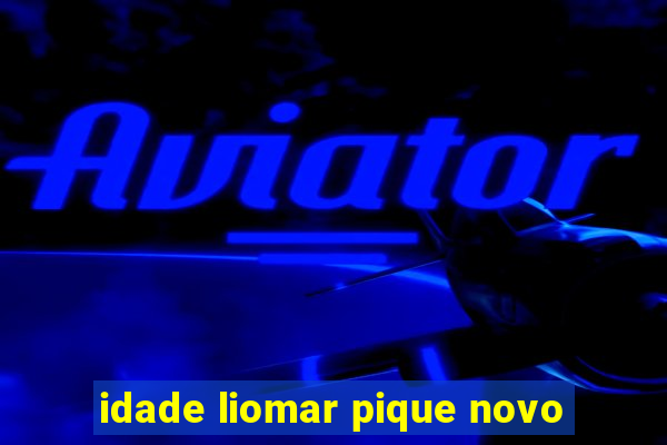 idade liomar pique novo