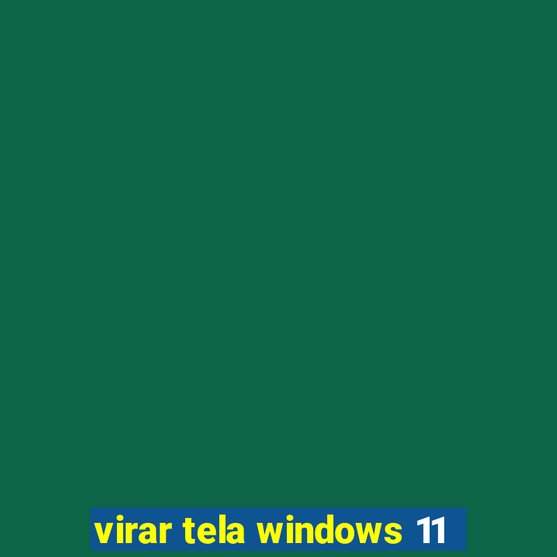 virar tela windows 11