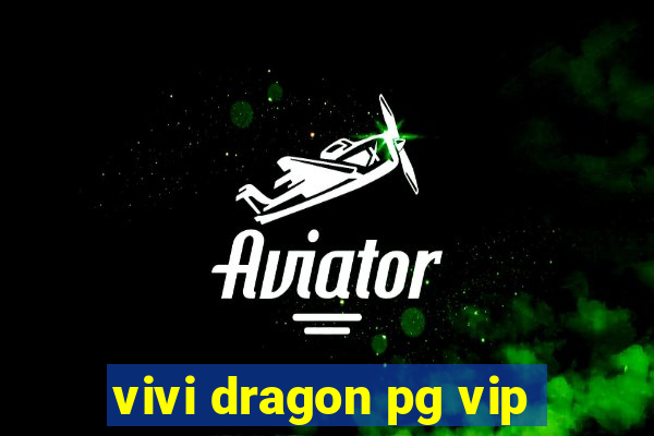 vivi dragon pg vip