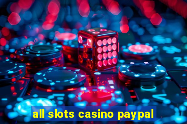 all slots casino paypal