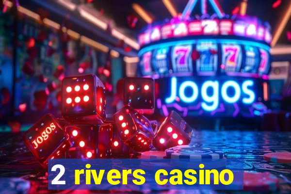 2 rivers casino