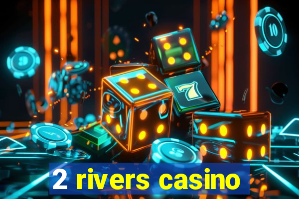 2 rivers casino