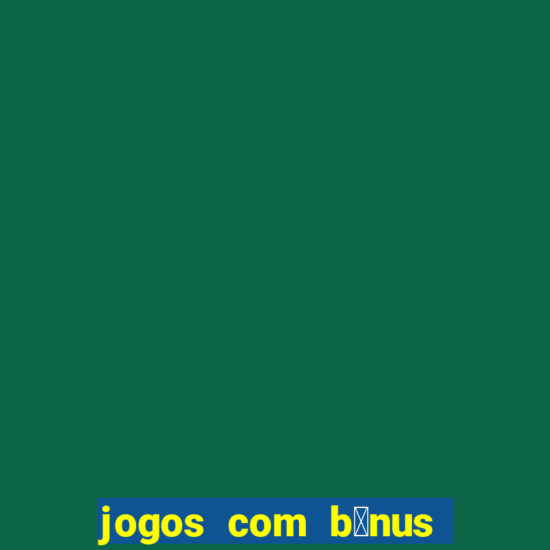 jogos com b么nus de cadastro