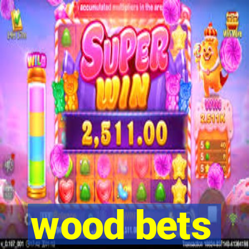 wood bets