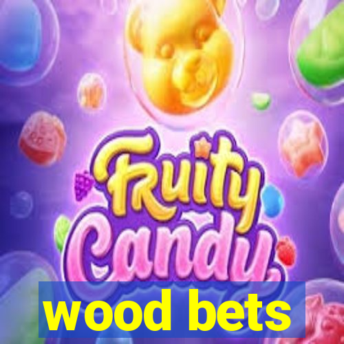 wood bets