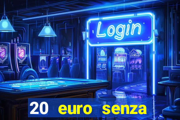 20 euro senza deposito casino