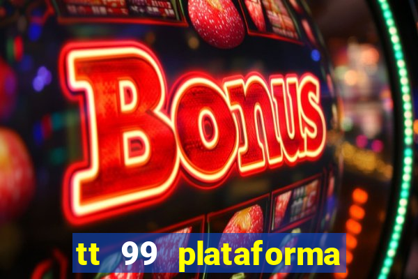 tt 99 plataforma de jogos