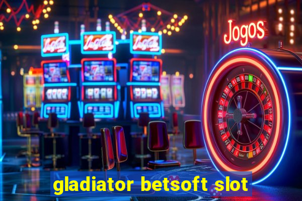 gladiator betsoft slot