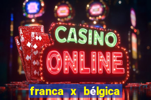 franca x bélgica onde assistir