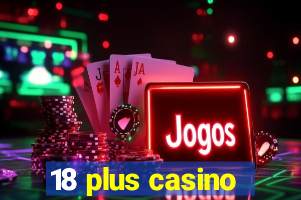 18 plus casino