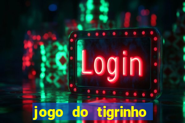 jogo do tigrinho plataforma confiável