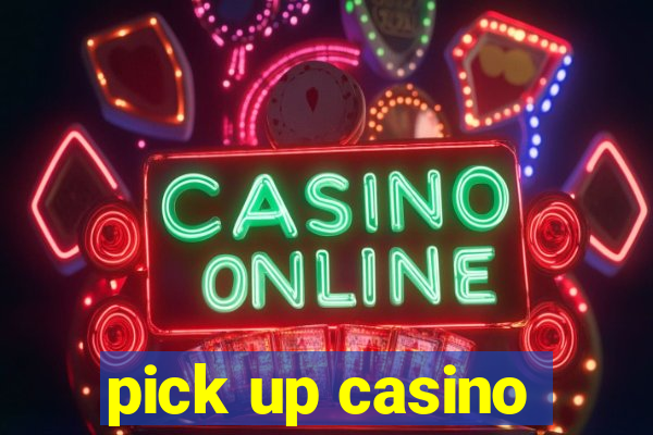 pick up casino