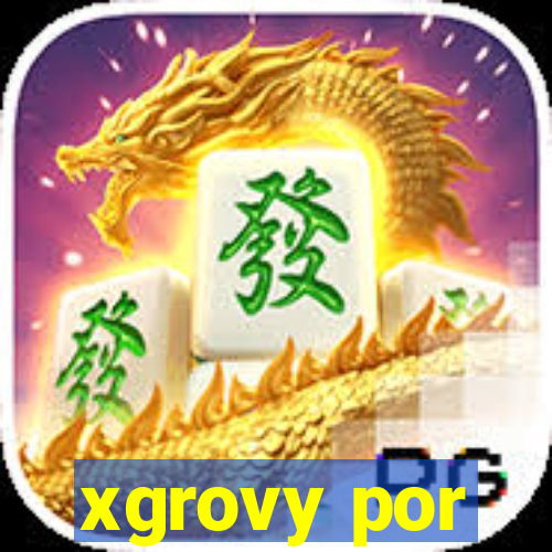 xgrovy por