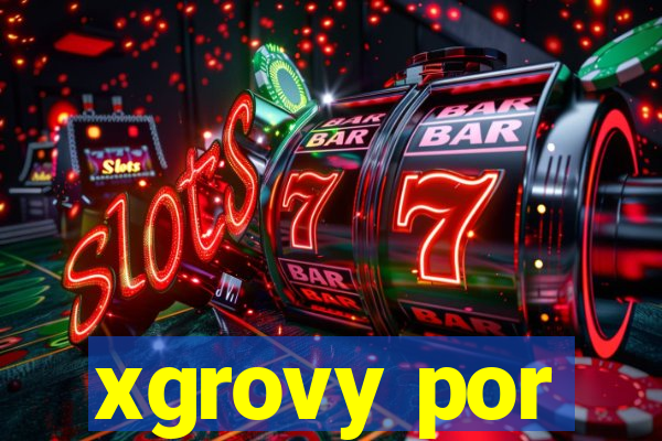 xgrovy por