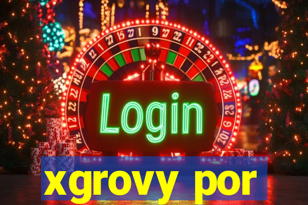 xgrovy por