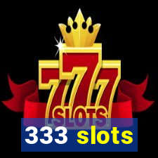 333 slots