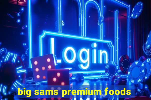 big sams premium foods