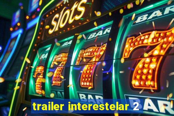 trailer interestelar 2