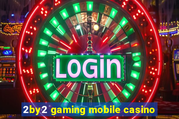 2by2 gaming mobile casino