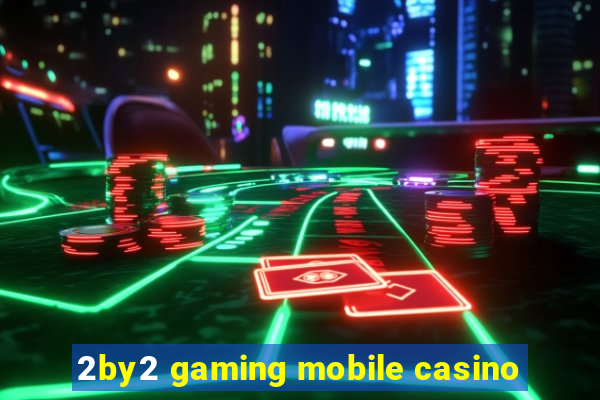 2by2 gaming mobile casino