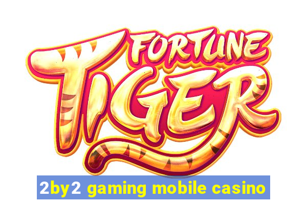 2by2 gaming mobile casino