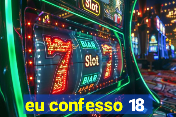 eu confesso 18