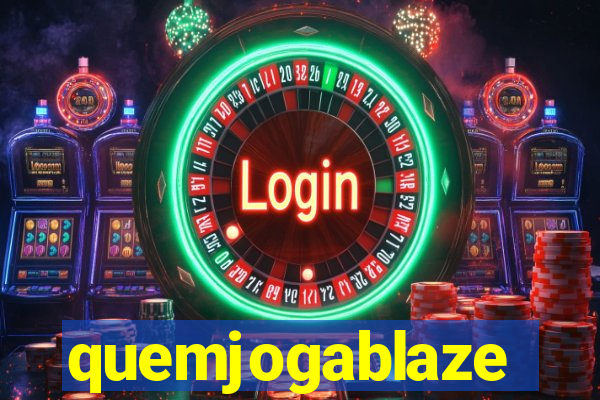 quemjogablaze