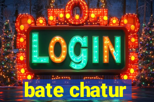 bate chatur