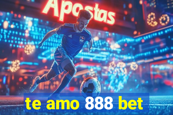 te amo 888 bet