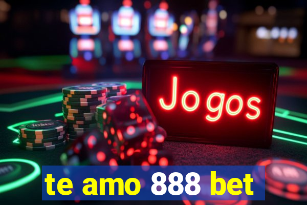 te amo 888 bet