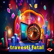 travesti fatal