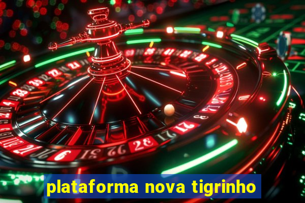 plataforma nova tigrinho