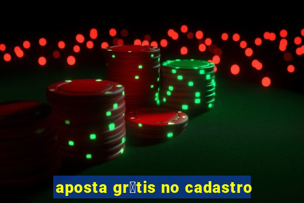 aposta gr谩tis no cadastro