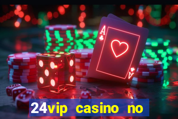 24vip casino no deposit bonus 2022