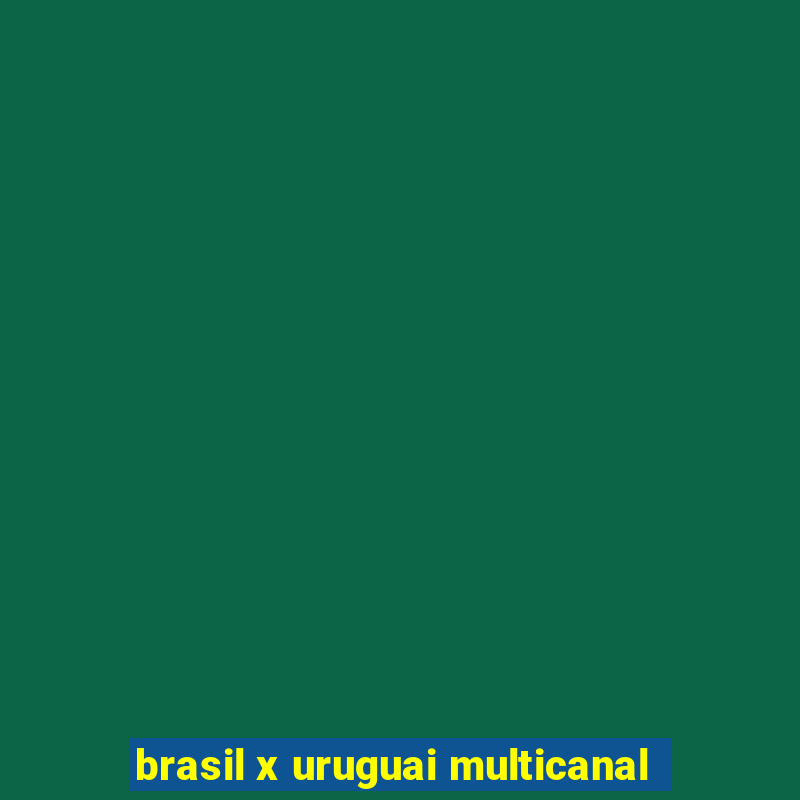 brasil x uruguai multicanal