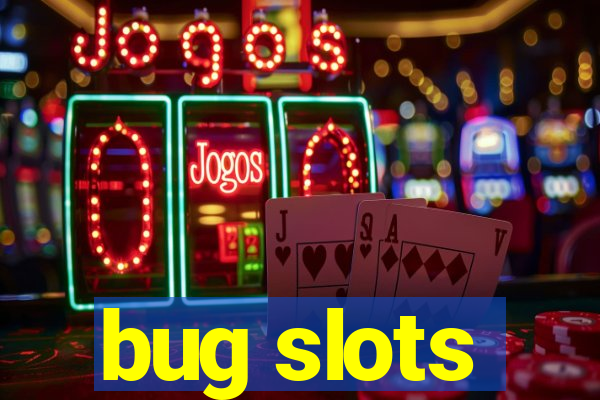 bug slots