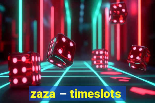 zaza – timeslots