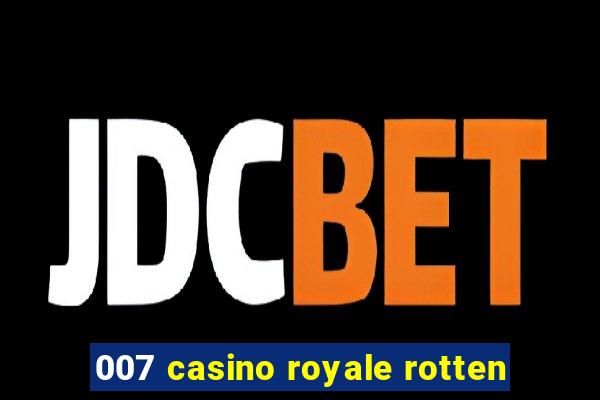 007 casino royale rotten