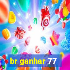 br ganhar 77