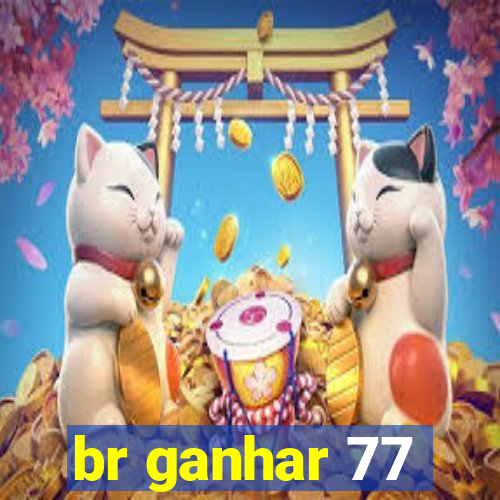 br ganhar 77