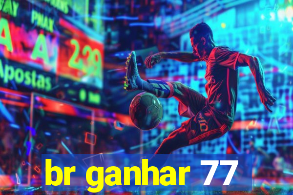 br ganhar 77