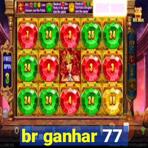 br ganhar 77